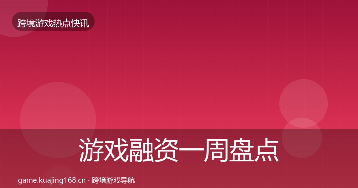 游戏融资一周盘点实践指南