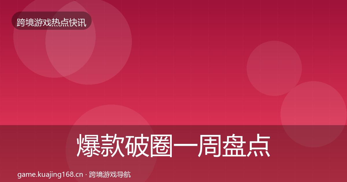 爆款破圈一周盘点全攻略·第2910篇