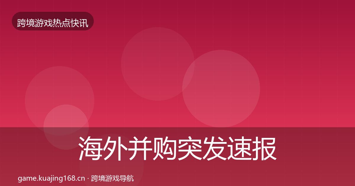 海外并购突发速报全攻略