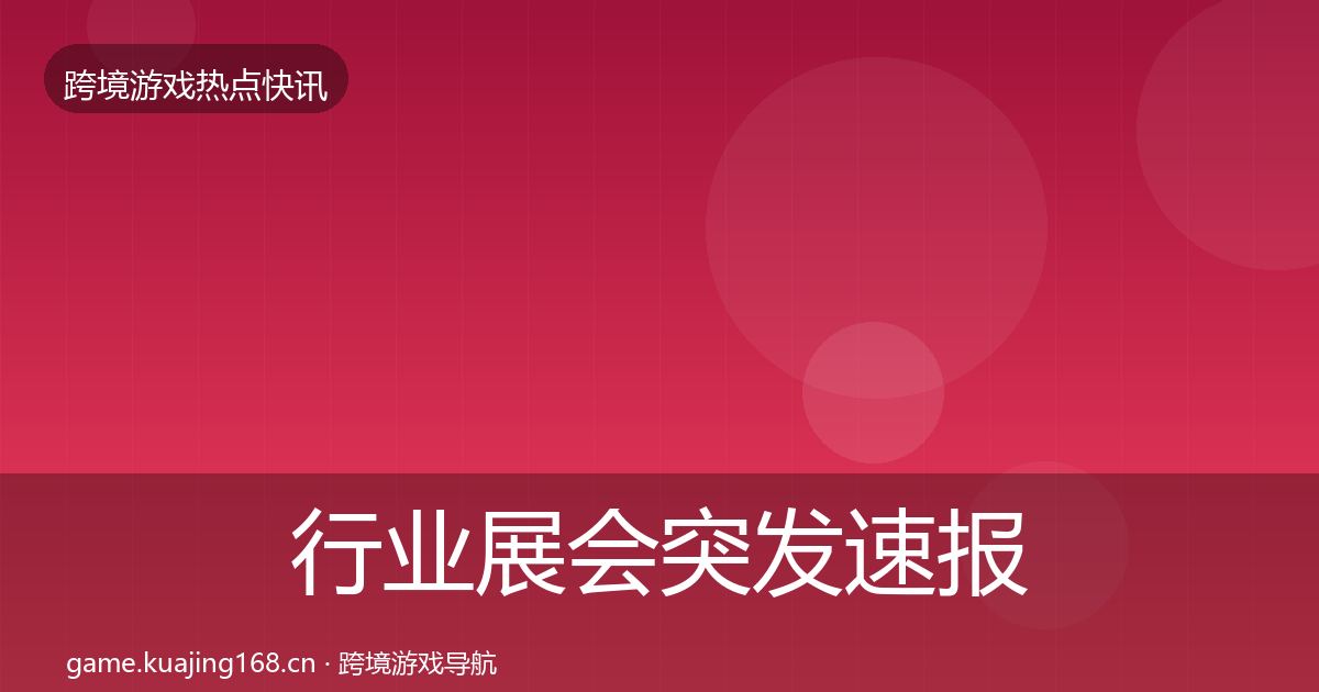 行业展会突发速报要点梳理·第2914篇