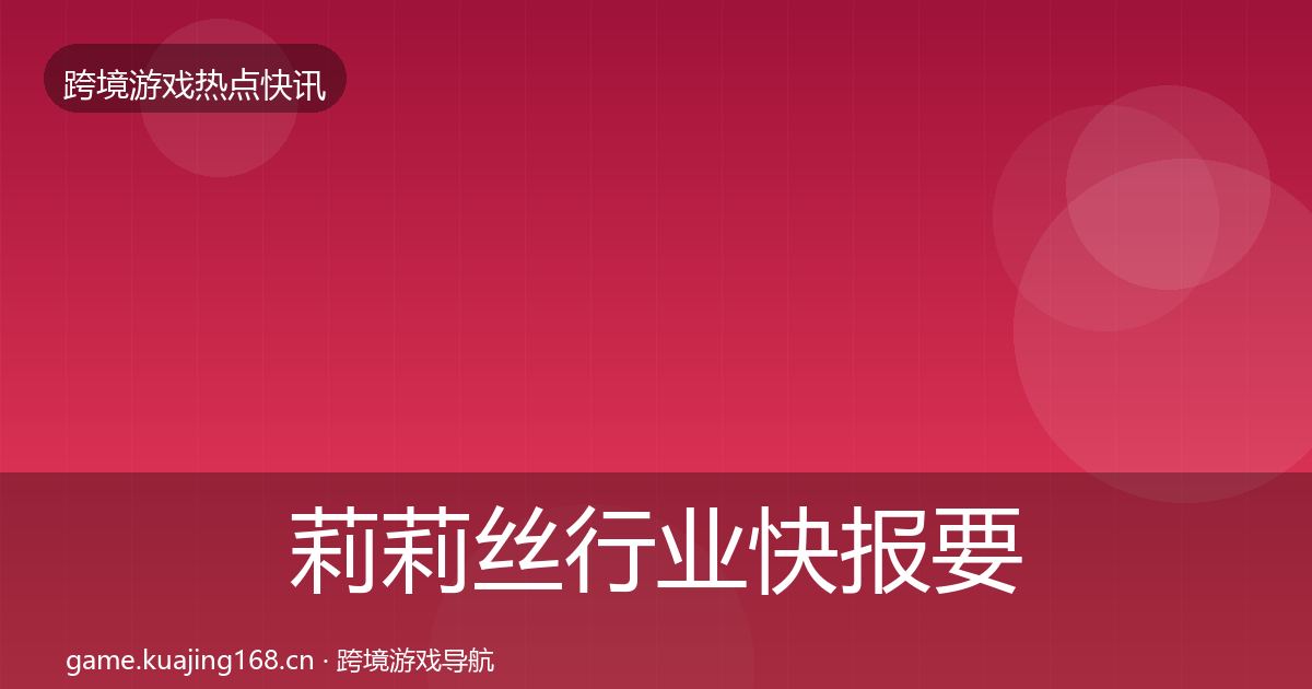 莉莉丝行业快报要点梳理·第2916篇