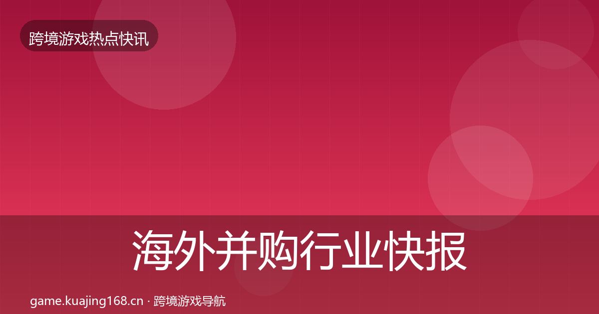 海外并购行业快报全攻略