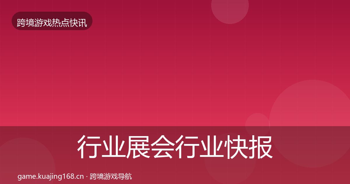 行业展会行业快报要点梳理·第2919篇