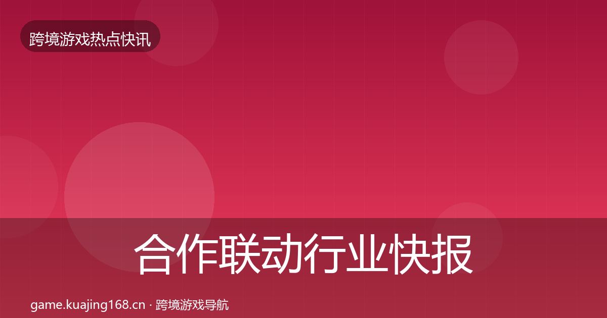合作联动行业快报入门到进阶·第2920篇