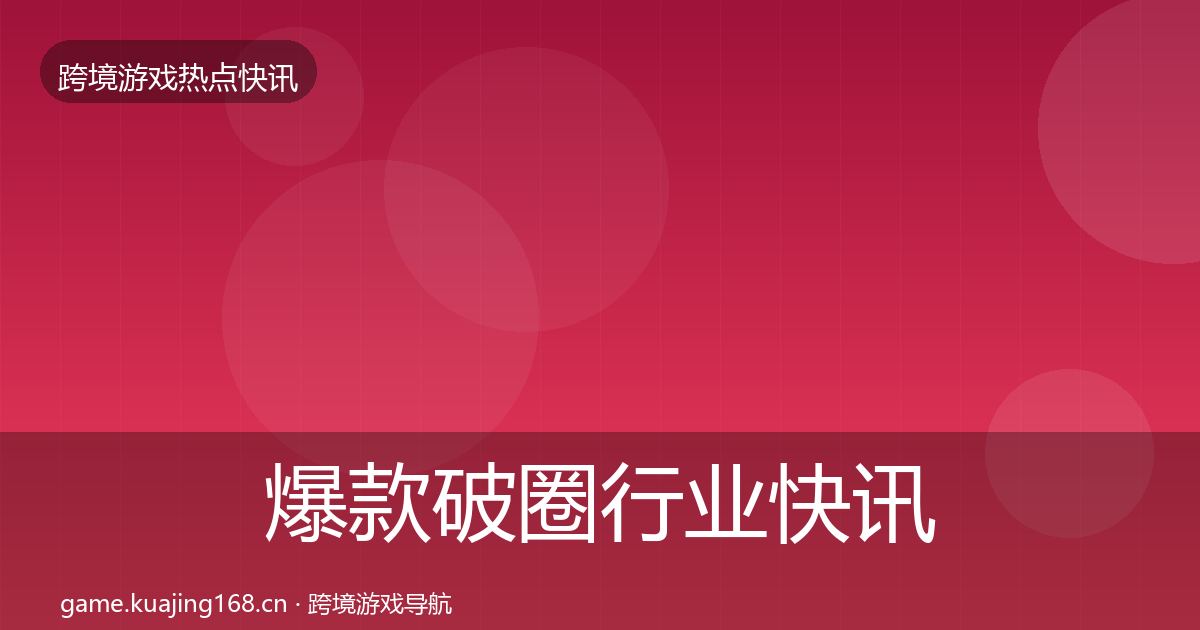爆款破圈行业快讯全攻略·第2930篇