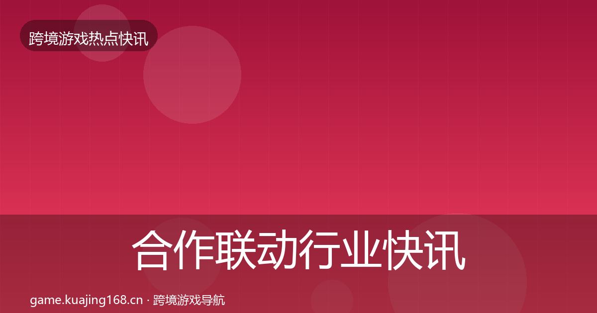 合作联动行业快讯入门到进阶·第2930篇
