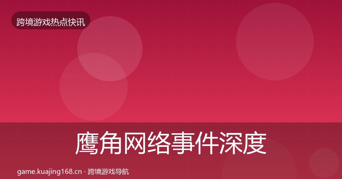 鹰角网络事件深度解读要点梳理·第2937篇
