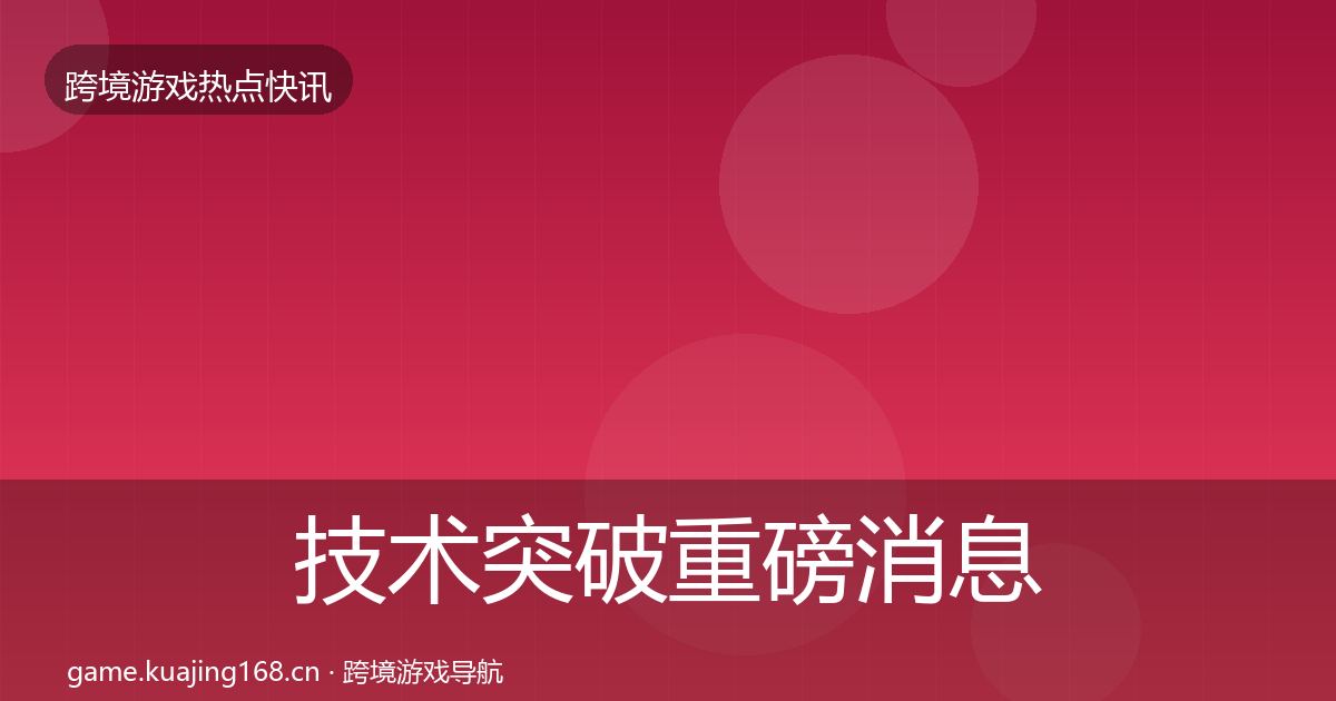 技术突破重磅消息要点梳理·第2945篇