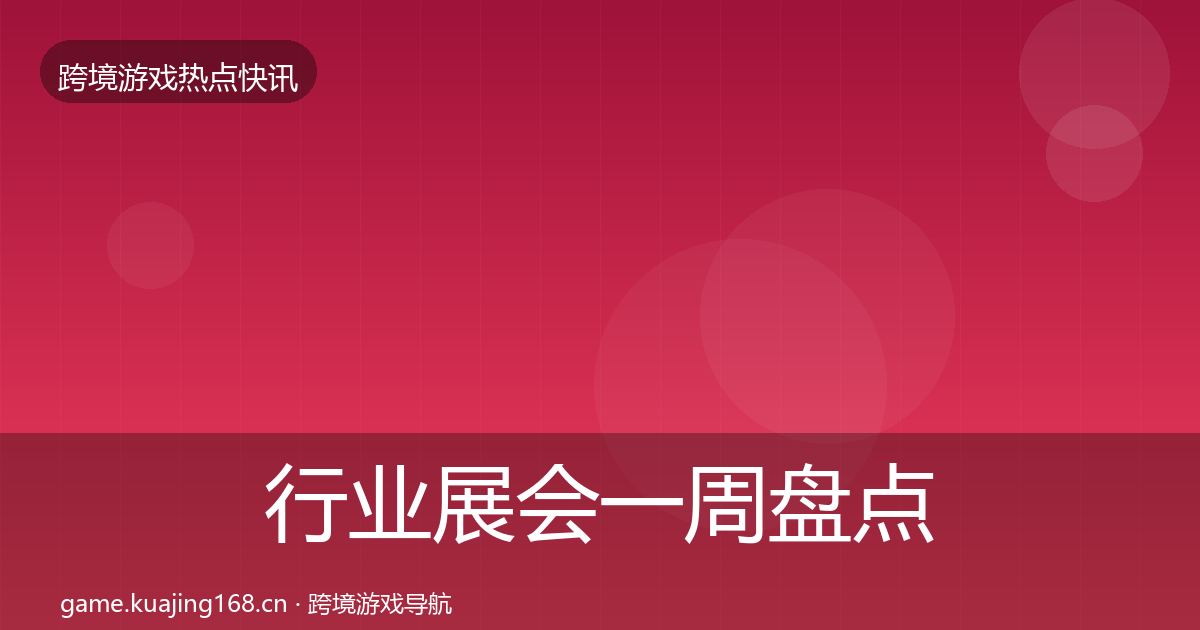 行业展会一周盘点要点梳理·第2949篇