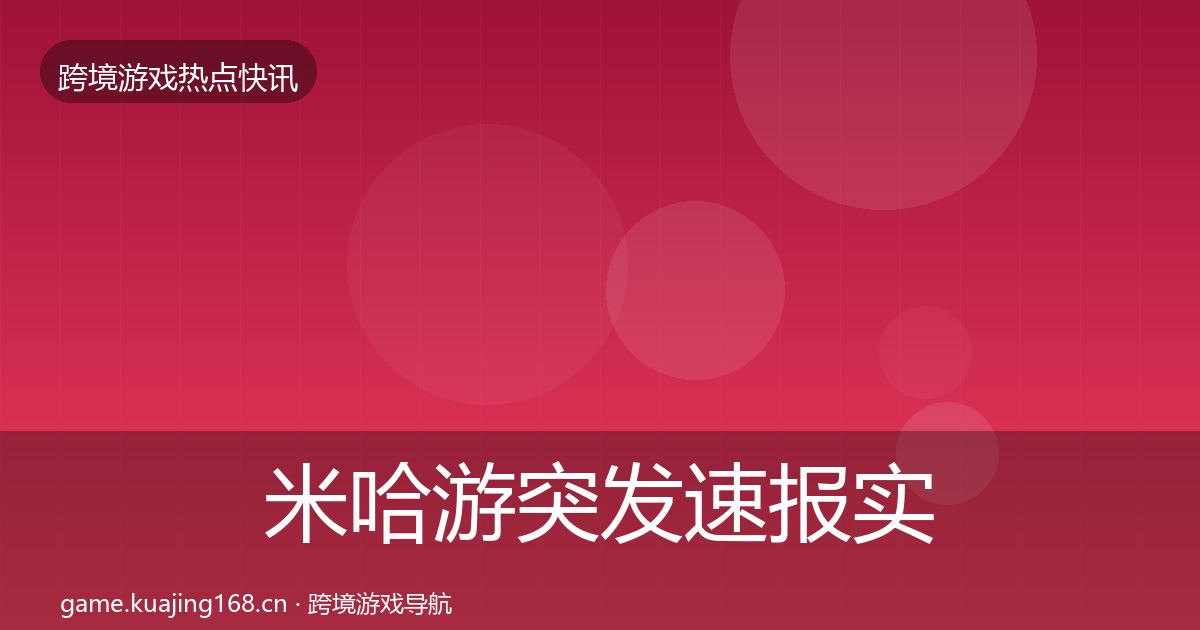 米哈游突发速报实践指南