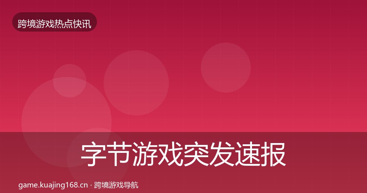 字节游戏突发速报实践指南·第2952篇