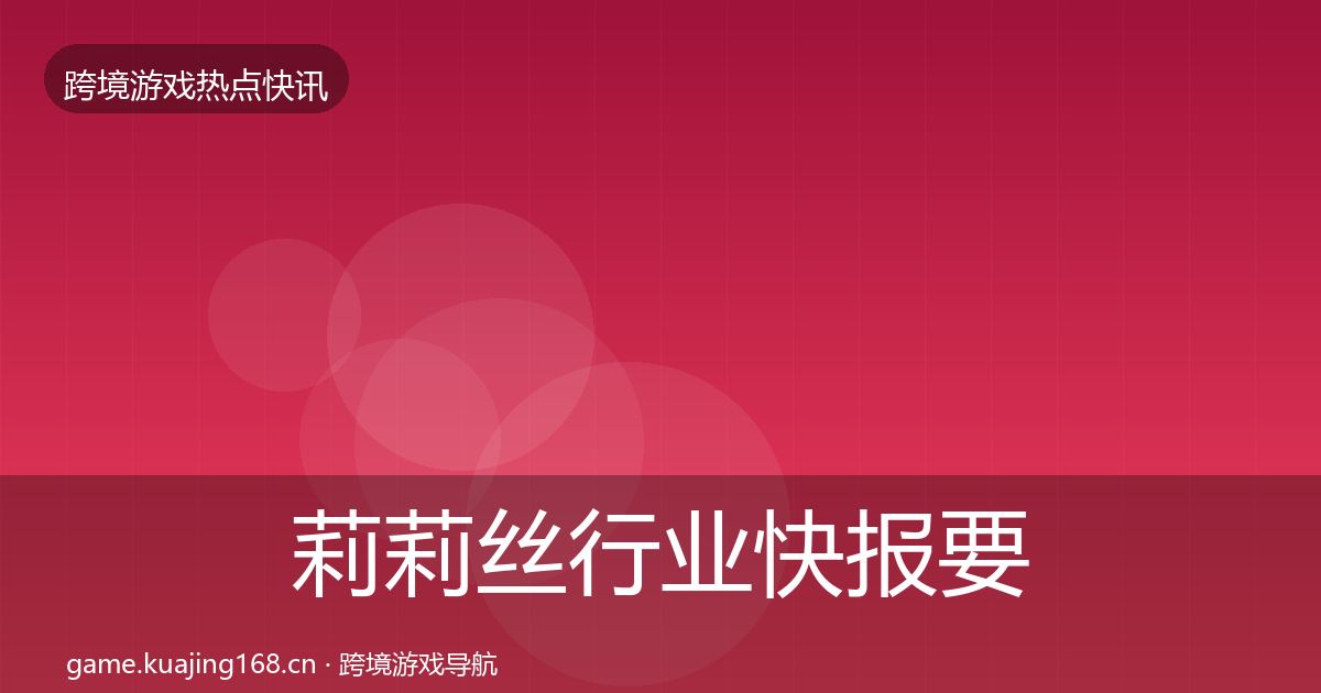 莉莉丝行业快报要点梳理·第2956篇