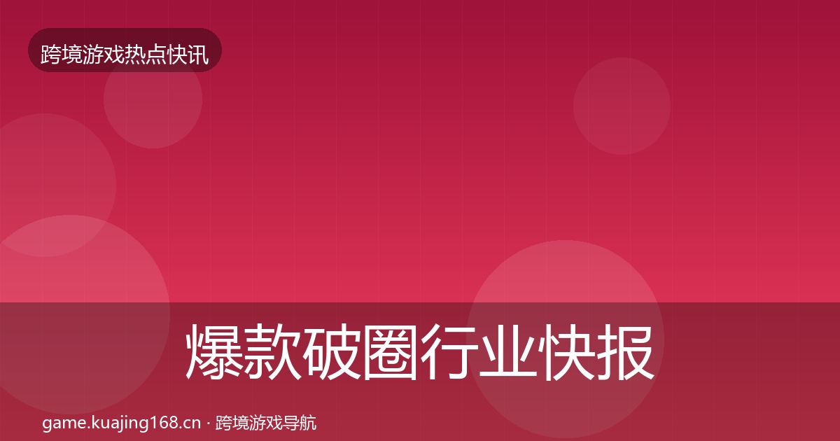 爆款破圈行业快报全攻略·第2960篇