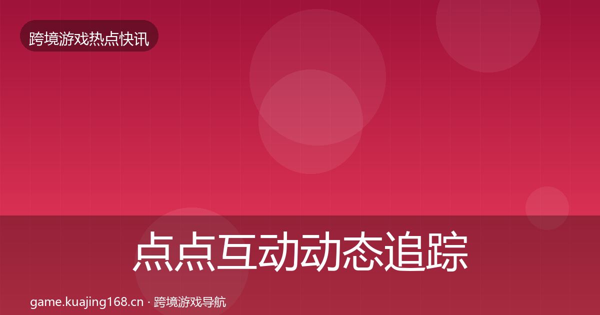 点点互动动态追踪全攻略·第2973篇