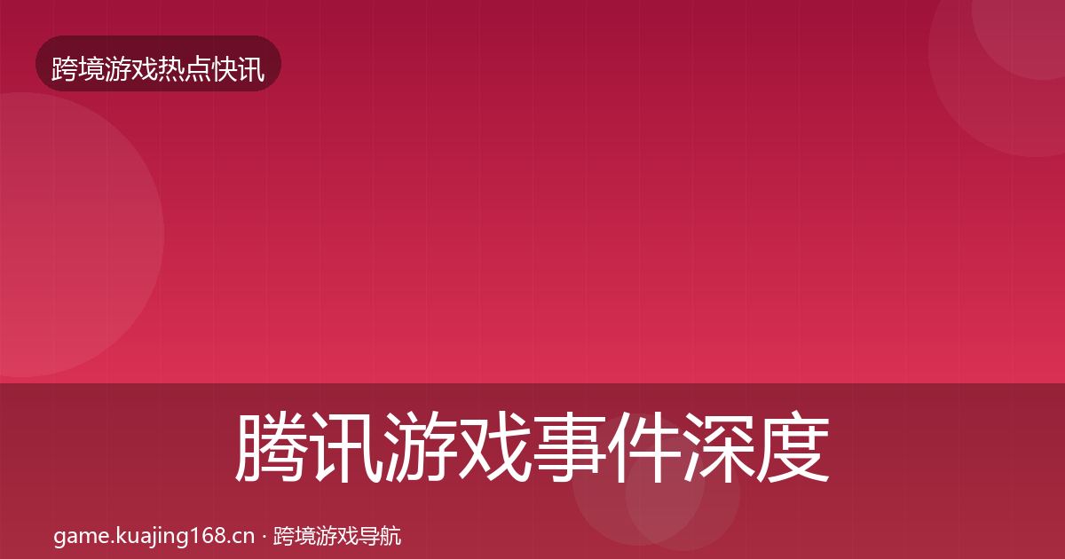 腾讯游戏事件深度解读全攻略·第2976篇