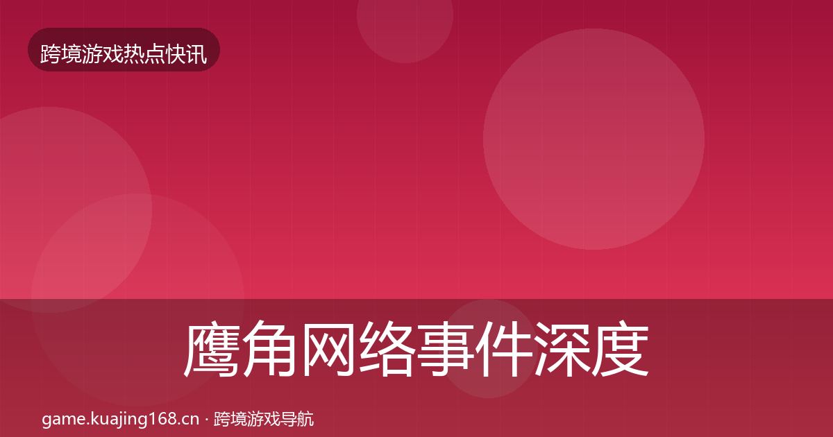 鹰角网络事件深度解读要点梳理·第2977篇