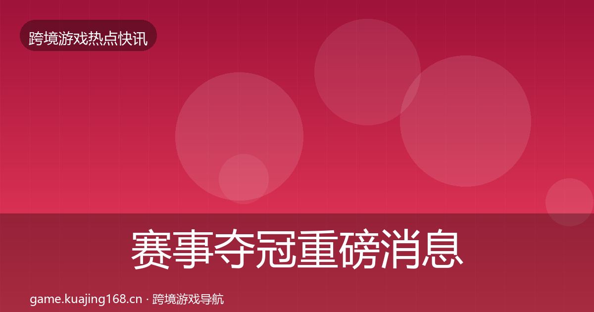 赛事夺冠重磅消息实践指南
