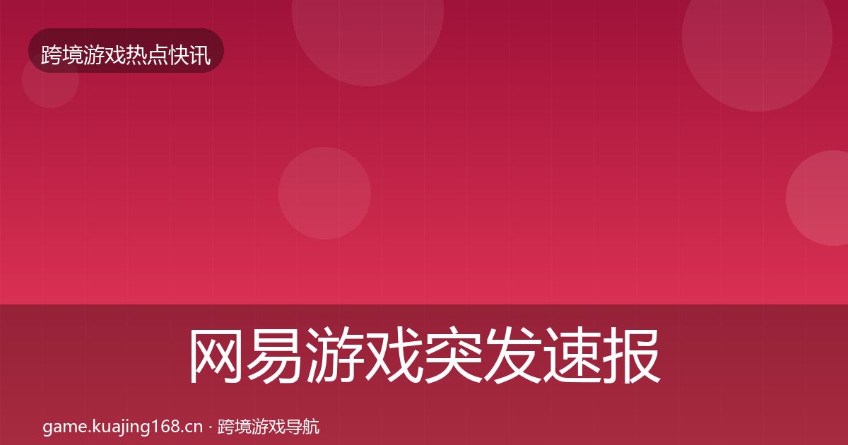 网易游戏突发速报全攻略·第2992篇