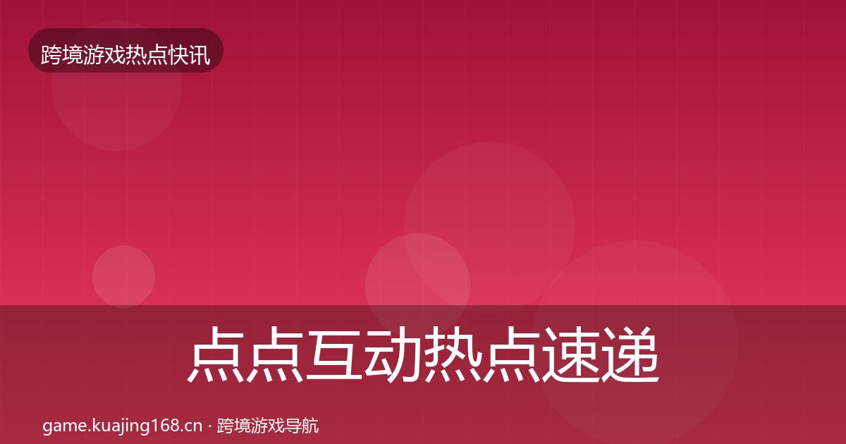 点点互动热点速递全攻略·第3003篇