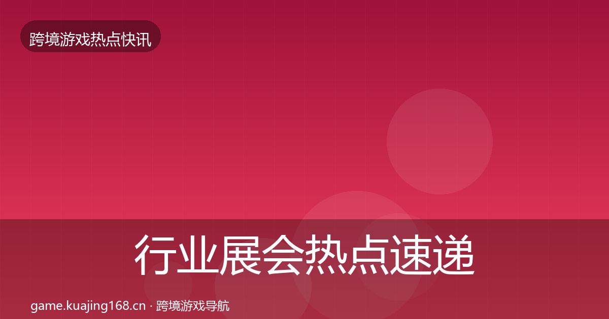 行业展会热点速递要点梳理·第3004篇