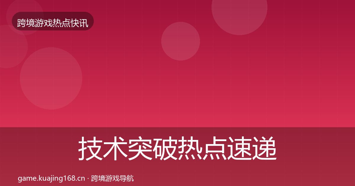 技术突破热点速递要点梳理