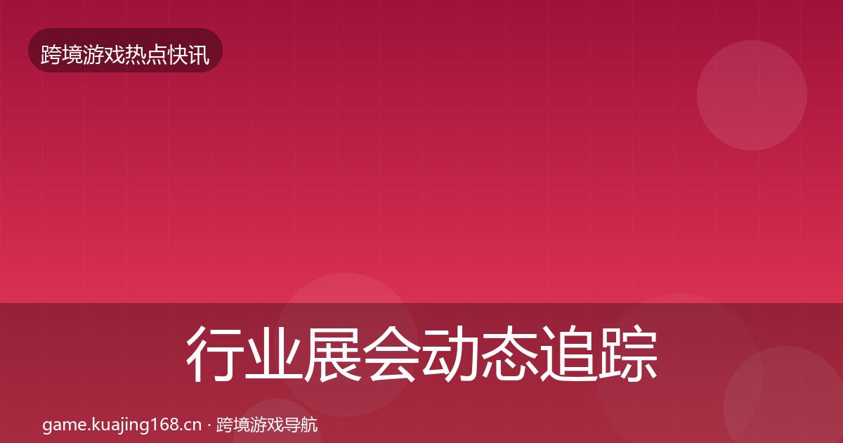 行业展会动态追踪要点梳理·第3014篇
