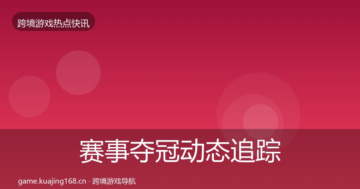 赛事夺冠动态追踪实践指南·第3015篇