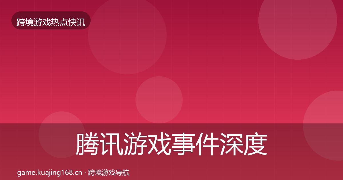 腾讯游戏事件深度解读全攻略·第3016篇