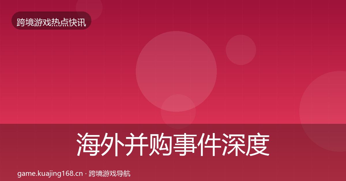 海外并购事件深度解读全攻略·第3019篇