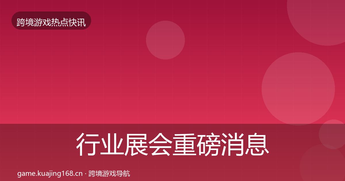 行业展会重磅消息要点梳理·第3024篇