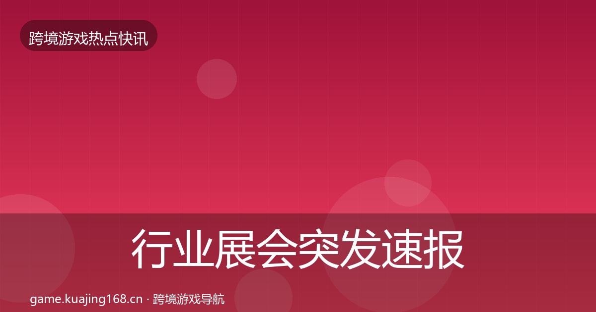 行业展会突发速报要点梳理·第3034篇