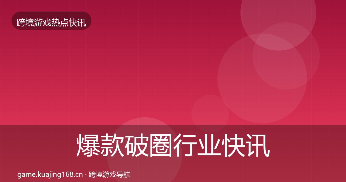 爆款破圈行业快讯全攻略·第3050篇