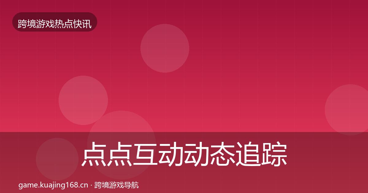 点点互动动态追踪全攻略·第3053篇
