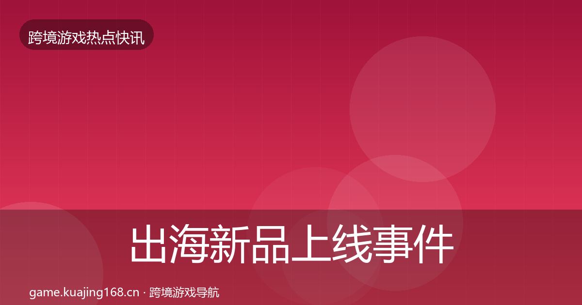 出海新品上线事件深度解读入门到进阶
