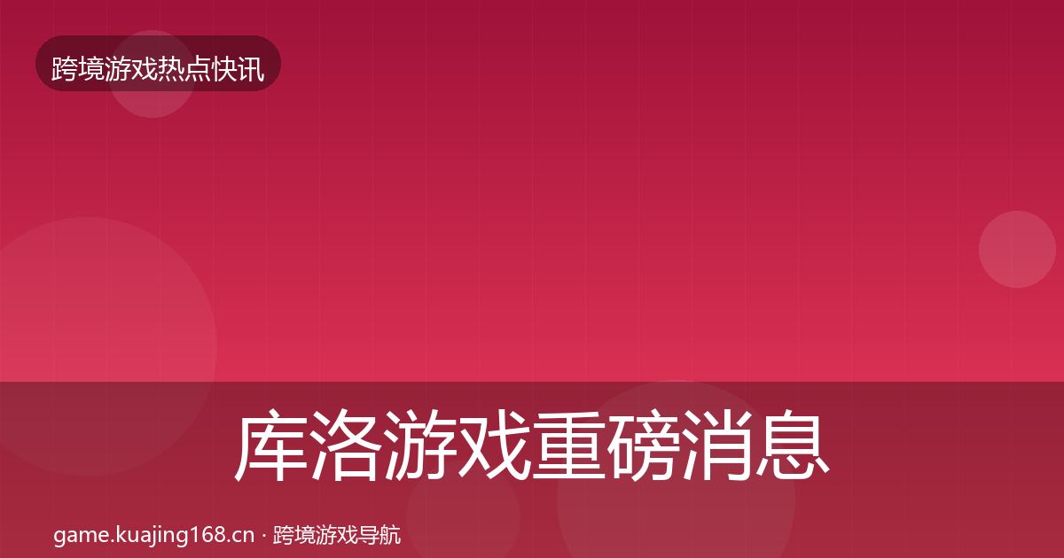 库洛游戏重磅消息入门到进阶