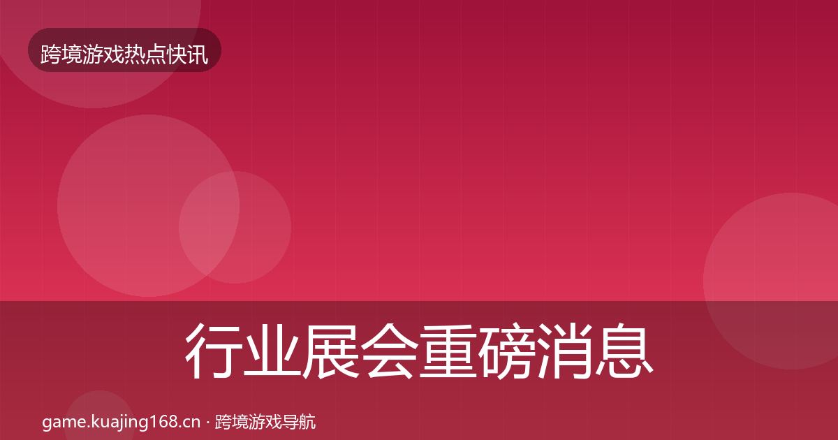 行业展会重磅消息要点梳理·第3064篇
