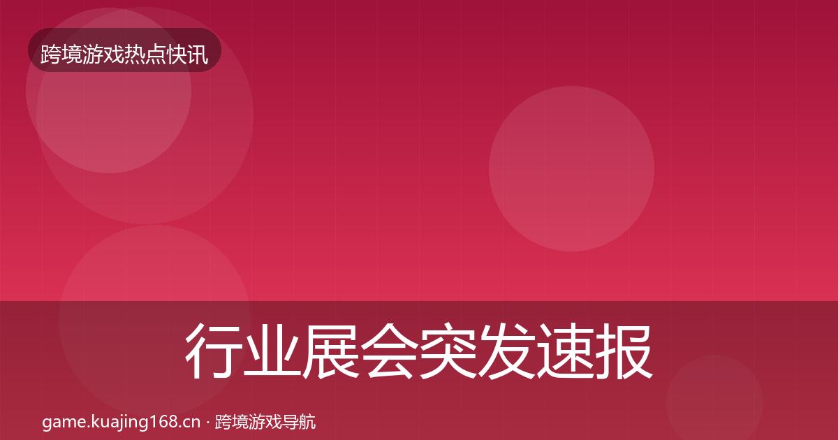 行业展会突发速报要点梳理·第3074篇