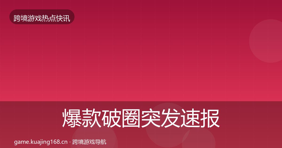 爆款破圈突发速报全攻略·第3075篇