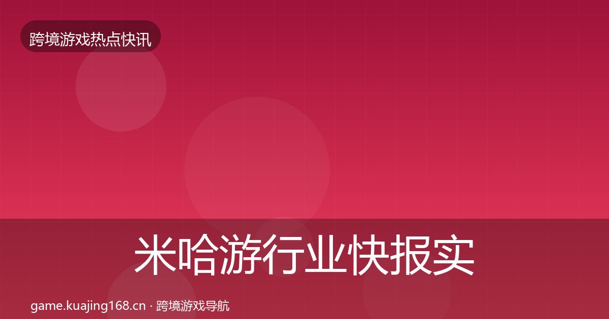 米哈游行业快报实践指南·第3076篇