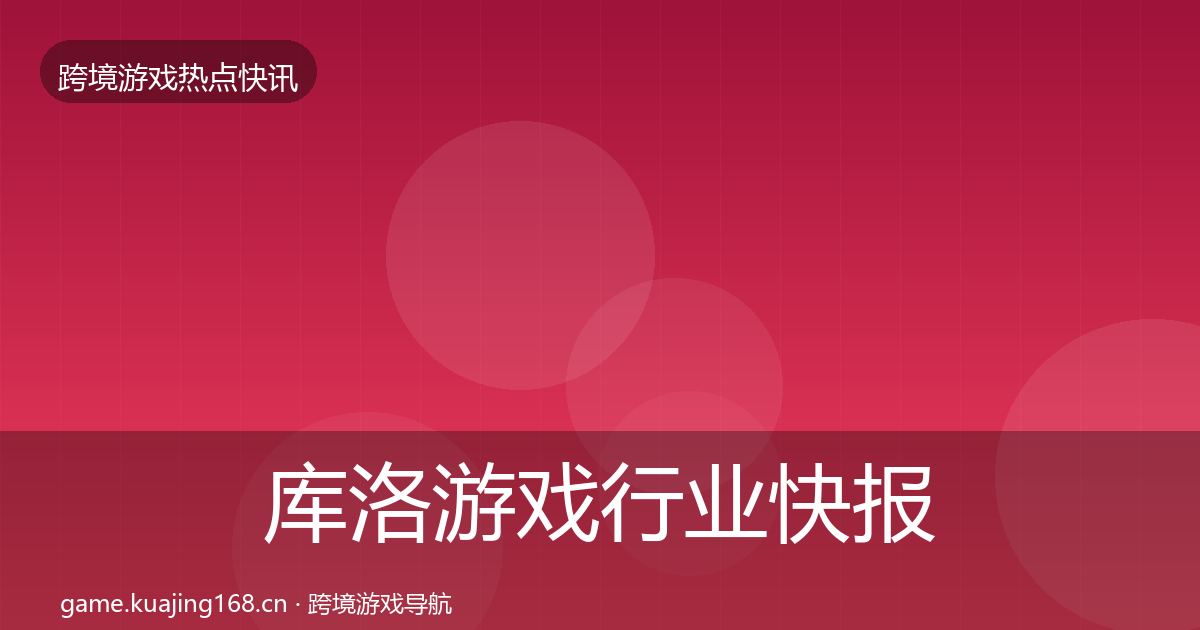 库洛游戏行业快报入门到进阶