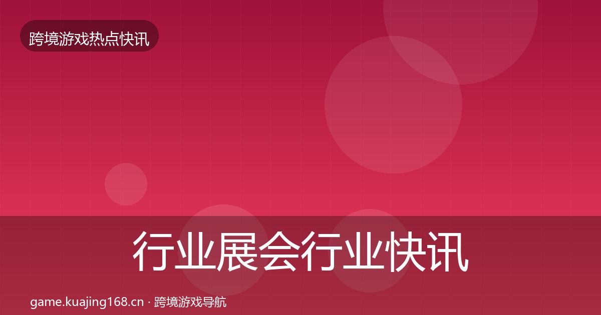 行业展会行业快讯要点梳理·第3089篇