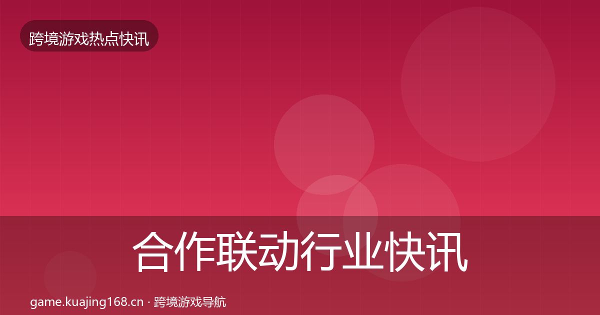 合作联动行业快讯入门到进阶·第3090篇