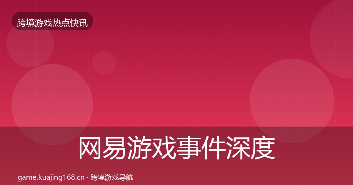 网易游戏事件深度解读全攻略·第3097篇