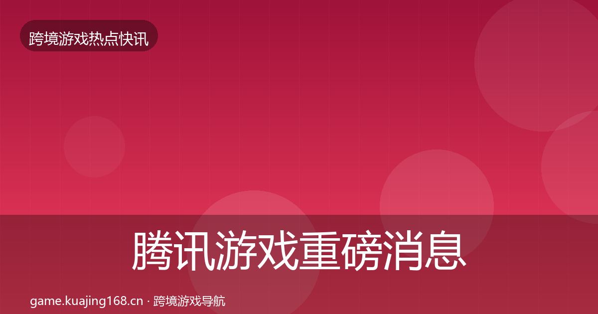 腾讯游戏重磅消息全攻略·第3101篇