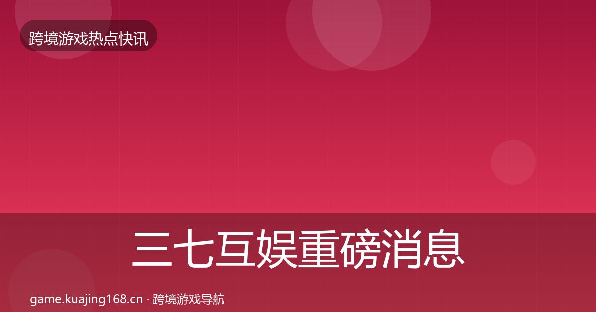 三七互娱重磅消息入门到进阶