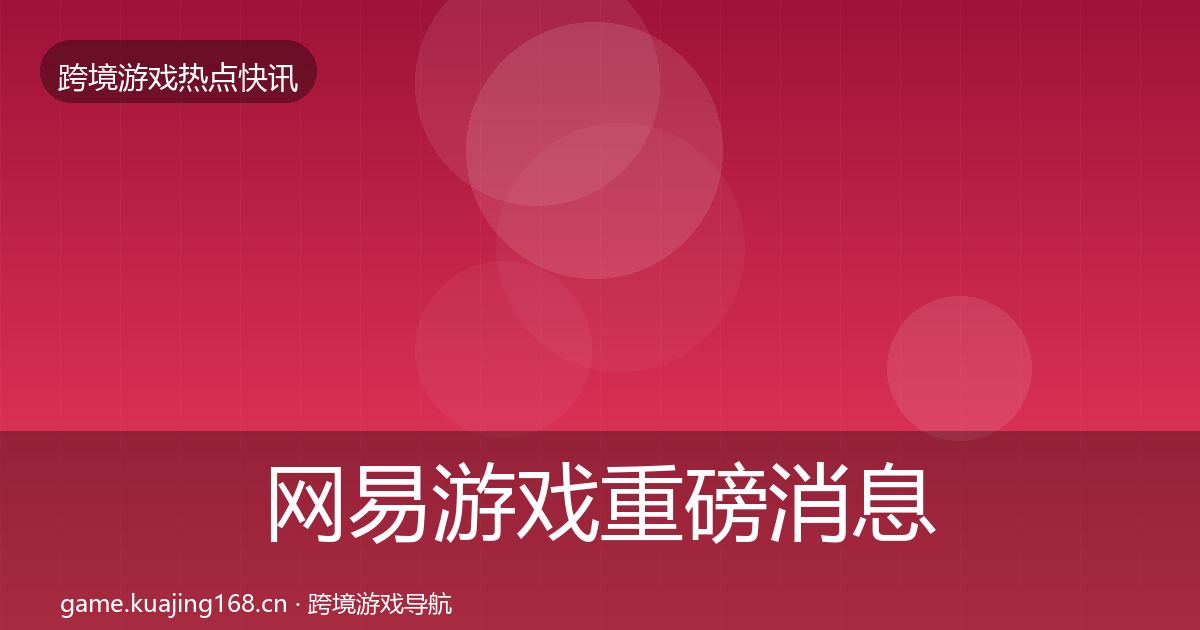 网易游戏重磅消息全攻略·第3102篇