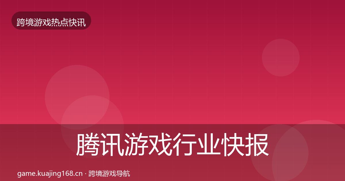 腾讯游戏行业快报全攻略·第3116篇