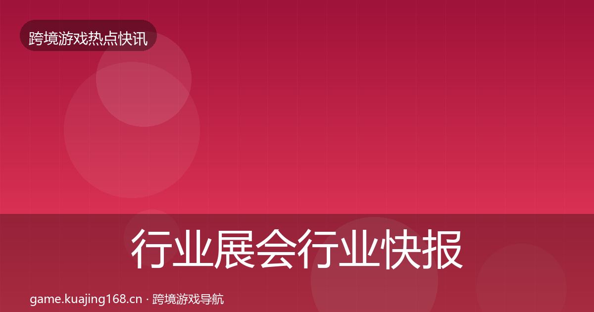 行业展会行业快报要点梳理·第3119篇