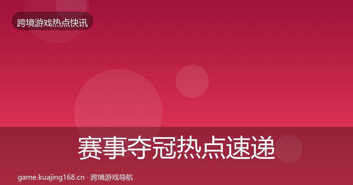 赛事夺冠热点速递实践指南