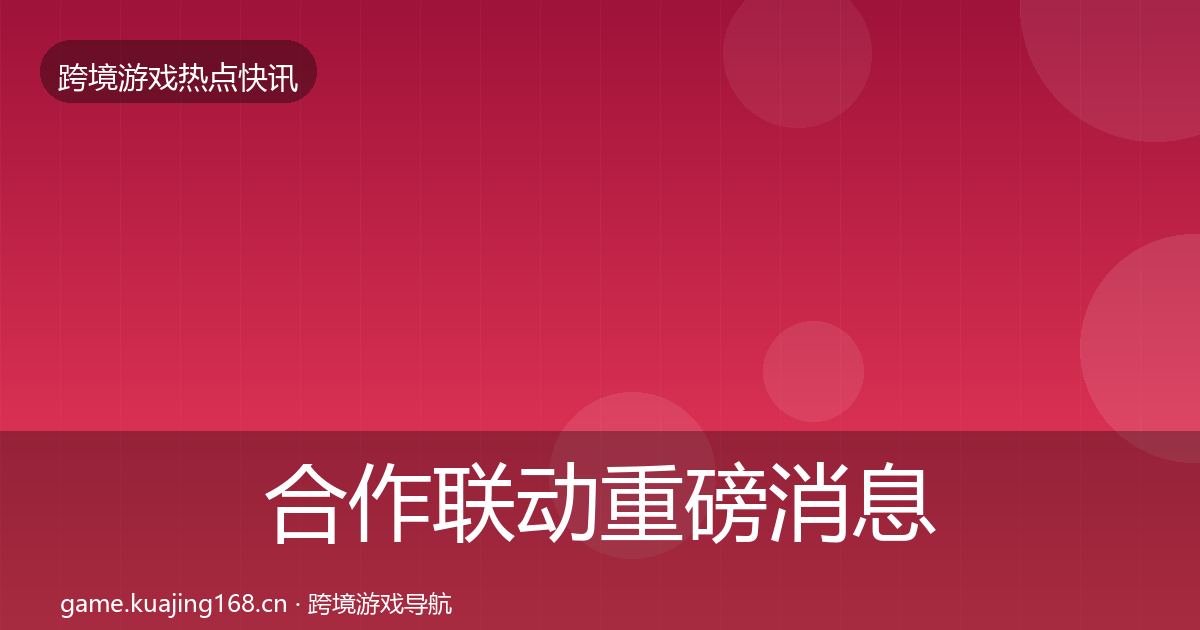 合作联动重磅消息入门到进阶